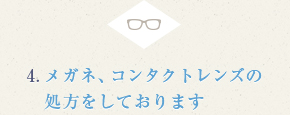 4.メガネ、コンタクトレンズの処方をしております